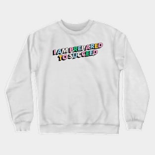 I am prepared to succeed - Positive Vibes Motivation Quote Crewneck Sweatshirt